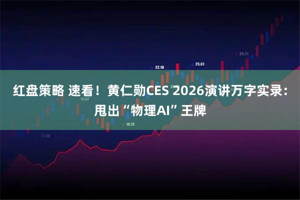 红盘策略 速看！黄仁勋CES 2026演讲万字实录：甩出“物理AI”王牌