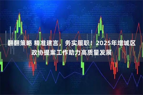 翻翻策略 精准建言，务实履职！2025年增城区政协提案工作助力高质量发展